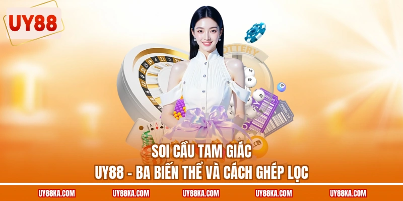 Soi Cầu Tam Giác UY88 – Ba Biến Thể Và Cách Ghép Lọc